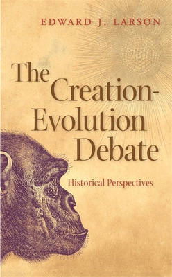 The Creation-Evolution Debate: Historical Perspectives - Larson, Edward J