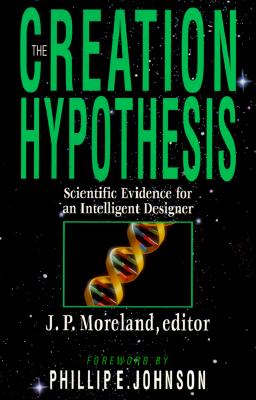The Creation Hypothesis: Scientific Evidence for an Intelligent Designer - Moreland, J P (Editor)