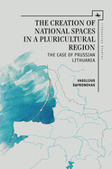 The Creation of National Spaces in a Pluricultural Region: The Case of Prussian Lithuania