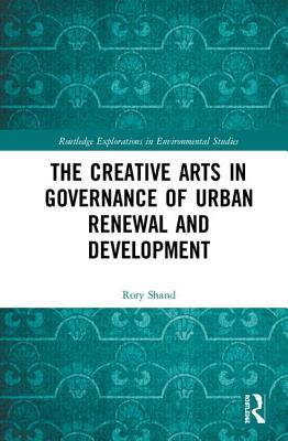 The Creative Arts in Governance of Urban Renewal and Development - Shand, Rory