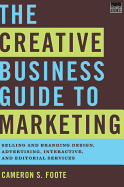 The Creative Business Guide to Marketing: Selling and Branding Design, Advertising, Interactive, and Editorial Services