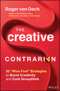 The Creative Contrarian: 20 Wise Fool Strategies to Boost Creativity and Curb Groupthink