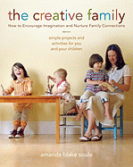 The Creative Family: How to Encourage Imagination & Nurture Family Connections - Soule, Amanda Blake