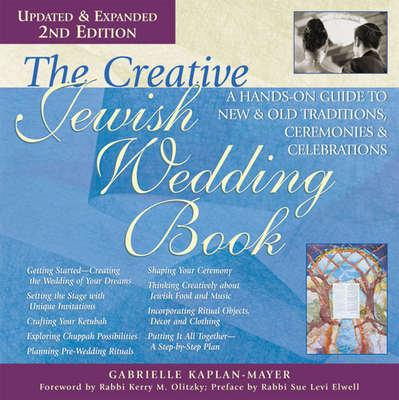 The Creative Jewish Wedding Book (2nd Edition): A Hands-On Guide to New & Old Traditions, Ceremonies & Celebrations - Kaplan-Mayer, Gabrielle, and Olitzky, Kerry M, Dr. (Foreword by), and Elwell, Sue Levi, Rabbi, PhD (Preface by)