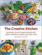 The Creative Kitchen: Seasonal Plant Based Recipes for Meals, Drinks, Garden and Self Care
