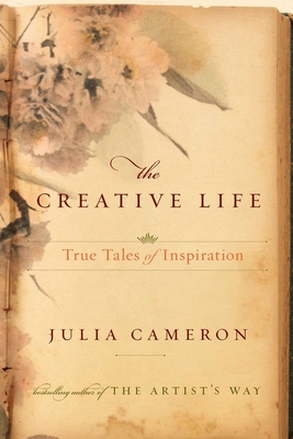 The Creative Life: True Tales of Inspiration - Cameron, Julia