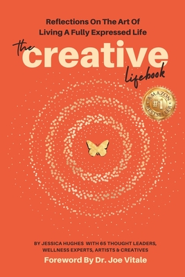 The Creative Lifebook: Reflections On The Art Of Living A Fully Expressed Life - Vitale, Joe (Foreword by), and Behrens, Kamila (Editor), and Hughes, Jessica