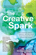 The Creative Spark: How Musicians, Writers, Explorers, and Other Artists Found Their Inner Fire and Followed Their Dreams