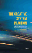 The Creative System in Action: Understanding Cultural Production and Practice