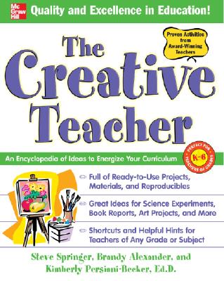 The Creative Teacher: An Encyclopedia of Ideas to Energize Your Curriculum - Persiani-Becker, Kimberly, and Alexander, Brandy, and Springer, Steve