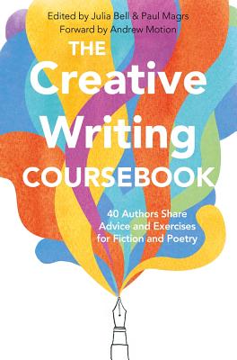 The Creative Writing Coursebook: Forty-Four Authors Share Advice and Exercises for Fiction and Poetry - Bell, Julia, and Magrs, Paul