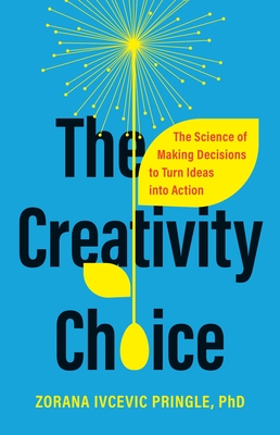 The Creativity Choice: The Science of Making Decisions to Turn Ideas Into Action - Pringle, Zorana Ivcevic, Dr.