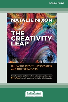 The Creativity Leap: Unleash Curiosity, Improvisation, and Intuition at Work (16pt Large Print Edition) - Nixon, Natalie