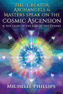 The Creator Archangels & Masters Speak on the Cosmic Ascension: & the Light at the End of the Tunnel