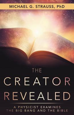The Creator Revealed: A Physicist Examines the Big Bang and the Bible - Strauss, Michael G