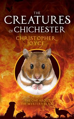 The Creatures of Chichester: The One About the Mystery Blaze - Joyce, Christopher