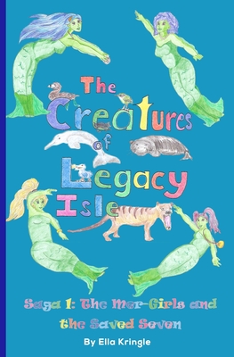 The Creatures of Legacy Isle Saga 1: The Mer-Girls and the Saved Seven - Kringle, Ella
