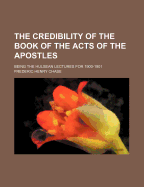 The Credibility of the Book of the Acts of the Apostles; Being the Hulsean Lectures for 1900-1901