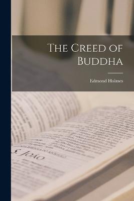 The Creed of Buddha - Holmes, Edmond