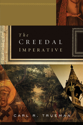 The Creedal Imperative - Trueman, Carl R