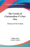 The Creeds of Christendom V1 Part One: History of the Creeds