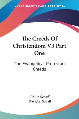 The Creeds Of Christendom V3 Part One: The Evangelical Protestant Creeds - Schaff, Philip, Dr. (Editor), and Schaff, David S (Editor)