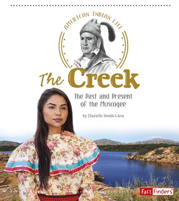 The Creek: The Past and Present of the Muscogee - Smith-Llera, Danielle, and Halvorson, Alesha