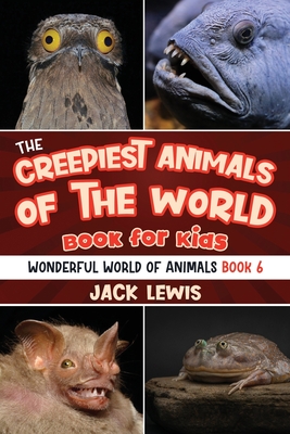 The Creepiest Animals of the World Book for Kids: Shocking photos and freaky facts about the spookiest animals on the planet! - Lewis, Jack