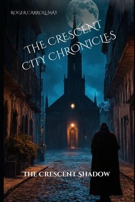 The Crescent City Chronicles: The Crescent's Shadow - Carroll-May, Roger