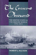 The Crescent Obscured: The United States and the Muslim World, 1776-1815