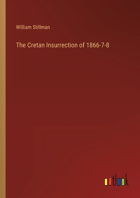 The Cretan Insurrection of 1866-7-8 - Stillman, William