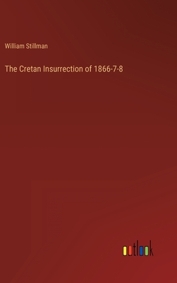 The Cretan Insurrection of 1866-7-8 - Stillman, William