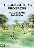 The Cricketers' Progress: Meadowland to Mumbai - Midwinter, Eric