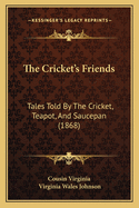 The Cricket's Friends: Tales Told by the Cricket, Teapot, and Saucepan (1868)