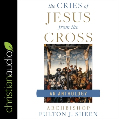 The Cries of Jesus from the Cross: A Fulton Sheen Anthology - Kessel, Al (Read by), and Sheen, Fulton