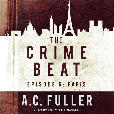 The Crime Beat: Episode 6: Paris - Sutton-Smith, Emily (Read by), and Fuller, A C