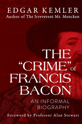 The "Crime" of Francis Bacon: An Informal Biography - Kemler, Edgar, and Kemler, Jamie (Editor)