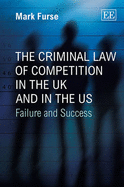 The Criminal Law of Competition in the UK and in the US: Failure and Success - Furse, Mark