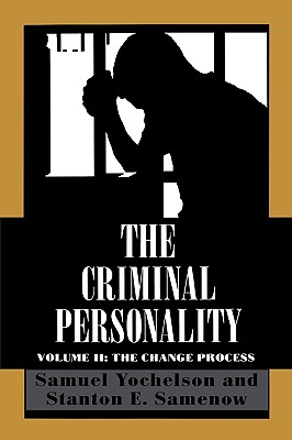 The Criminal Personality: The Change Process - Yochelson, Samuel, and Samenow, Stanton