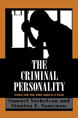 The Criminal Personality: The Drug User - Yochelson, Samuel, and Samenow, Stanton