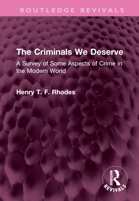 The Criminals We Deserve: A Survey of Some Aspects of Crime in the Modern World - Rhodes, Henry T F