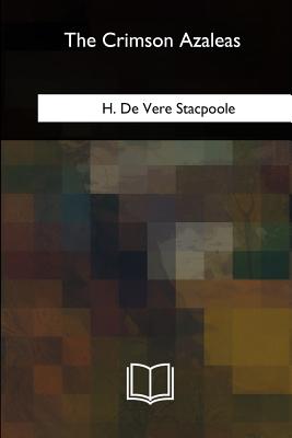 The Crimson Azaleas - Stacpoole, H De Vere