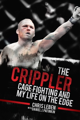 The Crippler: Cage Fighting and My Life on the Edge - Leben, Chris, and Patinkin, Daniel J