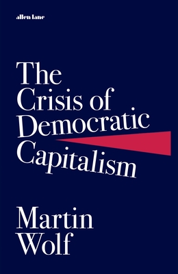 The Crisis of Democratic Capitalism - Wolf, Martin