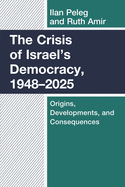 The Crisis of Israel's Democracy, 1948-2025: Origins, Developments, and Consequences