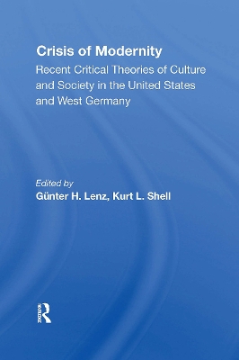 The Crisis of Modernity: Recent Critical Theories of Culture and Society in the United States and West Germany - Lenz, Gunter H, and Shell, Kurt L