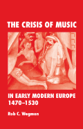 The Crisis of Music in Early Modern Europe, 1470-1530 - Wegman, Rob C