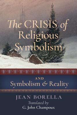 The Crisis of Religious Symbolism & Symbolism and Reality - Borella, Jean, and Champoux, G John (Translated by)