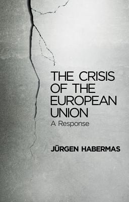 The Crisis of the European Union: A Response - Habermas, Jrgen