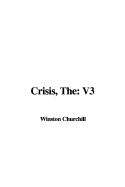 The Crisis: V3 - Churchill, Winston S, Sir